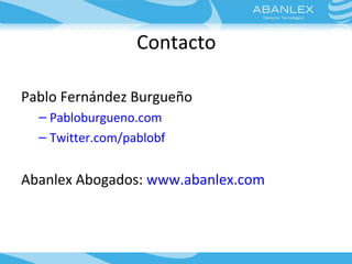 Contacto
Pablo Fernández Burgueño
– Pabloburgueno.com
– Twitter.com/pablobf
Abanlex Abogados: www.abanlex.com
 