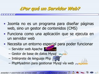 ¿Por qué un Servidor Web?Joomla no es un programa para diseñar páginas web, sino un gestor de contenidos (CMS)