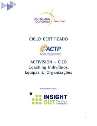 1
CICLO CERTIFICADO
ACTIVISION – CIEO
Coaching Indivíduos,
Equipas & Organizações
Representado por:
 