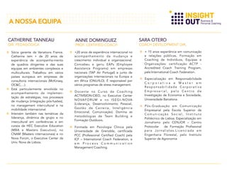 A NOSSA EQUIPA
CATHERINE TANNEAU
DIR. PEDAGÓGICA

  Sócia gerente da Variations France.
Catherine tem + de 20 anos de
experiência de acompanha-mento
de quadros dirigentes e das suas
equipas em ambientes complexos e
multiculturais. Trabalhou em vários
países europeus em empresas de
consultoria internacionais (McKinsey,
OC&C,…).
  Está particularmente envolvida no
acompanhamento da implementação de estratégias, nos processos
de mudança (integração pós-fusões),
no management inter-cultural e na
mobilidade internacional.
  Intervém também nas temáticas da
liderança, dinâmica de grupo e no
intercultural em conferências e em
cursos da HEC Executive Education
(MBA e Masters Executivo), no
CNAM (Masters internacionais) e no
Nova Forúm, o Executive Center da
Univ. Nova de Lisboa.

ANNE DOMINGUEZ

PROF. CERTIFIED COACH
  +20 anos de experiência internacional no
acompanhamento da mudança e
crescimento individual e organizacional.
Concebeu e geriu EAPs (Employee
Assistance Programs) em empresas
nacionais (TAP Air Portugal) e junto de
organizações internacionais na Europa e
em África (ONU/ILO). É responsável por
vários programas de stress management.
  D o c e n t e n o C u r s o d e C o a c h i n g
ACTIVISION-CIEO, no Executive Center
N O VA F O R U M e n o I S E G I - N O VA
(Liderança, Desenvolvimento Pessoal,
G e s t ã o d e C a r re i r a , I n t e l i g ê n c i a
Emocional, Comunicação). Domina as
metodologias de Team Building e
Formação Outdoors.
  Formada em Psicologia Clínica pela
Universidade de Grenoble, certificada
PCC (Professional Certified Coach) pela
ICF – International Coach Federation, e
em Process Communication
Management Coaching.

SARA OTERO

COACH DEVELOPMENT DIR.
  + 15 anos experiência em comunicação
e relações públicas. Formação em
Coaching de Indivíduos, Equipas e
Organizações: certificação ACTP Accredited Coach Training Program,
pela International Coach Federation.
  Especialização em Responsabilidade
Corporativa e Master em
Responsabilidade Corporativa
Empresarial, pelo Centro de
Investigação de Economia e Sociedade,
Universidade Barcelona.
  Pós-Graduação em Comunicação
Empresarial pela Escola Superior de
Comunicação Social, Instituto
Politécnico de Lisboa. Especialização em
Jornalismo pelo CENJOR – Centro
Protocolar
de Formação Profissional
para Jornalistas.Licenciada em
Engenharia Florestal, pelo Instituto
Superior de Agronomia

 