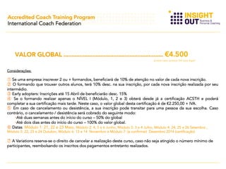 Accredited Coach Training Program
International Coach Federation

VALOR GLOBAL .............................................................. €4.500

(a este valor acresce IVA taxa legal)

Considerações:

①  Se uma empresa inscrever 2 ou + formandos, beneficiará de 10% de atenção no valor de cada nova inscrição.
②  O formando que trouxer outros alunos, terá 10% desc. na sua inscrição, por cada nova inscrição realizada por seu
intermédio.
③  Early adopters: Inscrições até 15 Abril de beneficiarão desc. 15%
④  Se o formando realizar apenas o NÍVEL I (Módulo, 1, 2 e 3) obterá desde já a certificação ACSTH e poderá
completar a sua certificação mais tarde. Neste caso, o valor global desta certificação é de €2.250,00 + IVA.
⑤  Em caso de cancelamento ou desistência, a sua inscrição pode transitar para uma pessoa da sua escolha. Caso
contrário, o cancelamento / desistência será cobrado do seguinte modo:
• Até duas semanas antes do início do curso – 50% do global
• Até dois dias antes do início do curso – 100% do valor global.
⑥  Datas: Módulo 1: 21, 22 e 23 Maio, Módulo 2: 4, 5 e 6 Junho, Módulo 3: 3 e 4 Julho, Módulo 4: 24, 25 e 26 Setembro ,
Módulo 5: 22, 23 e 24 Outubro, Módulo 6: 13 e 14  Novembro e Módulo 7: (a confirmar)  Dezembro 2014 (certificação)

⑦  A Variations reserva-se o direito de cancelar a realização deste curso, caso não seja atingido o número mínimo de
participantes, reembolsando os inscritos dos pagamentos entretanto realizados.

 