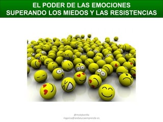 EL PODER DE LAS EMOCIONES
SUPERANDO LOS MIEDOS Y LAS RESISTENCIAS

@molybonilla
mgarcia@andaluciaemprende.es

 