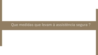 Que medidas que levam à assistência segura ?
 