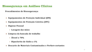  Equipamentos de Proteção Individual (EPI)
 Equipamentos de Proteção Coletiva (EPC)
 Higiene Pessoal
 Lavagem das mãos
 Limpeza da bancada de trabalho
 Álcool a 70%
 Hipoclorito de Sódio a 1%
 Descarte de Materiais Contaminados e Perfuro-cortantes
Procedimentos de Biossegurança:
12
 