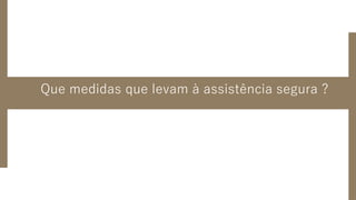 Que medidas que levam à assistência segura ?
 