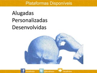 Plataformas Disponíveis

Alugadas
Personalizadas
Desenvolvidas




     /leoallvess   @leoallvess   /leoallvess
 