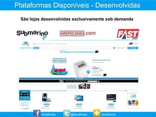Plataformas Disponíveis - Desenvolvidas
 São lojas desenvolvidas exclusivamente sob demanda




          /leoallvess   @leoallvess   /leoallvess
 
