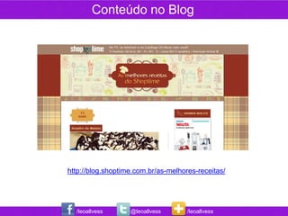 Conteúdo no Blog




http://blog.shoptime.com.br/as-melhores-receitas/




  /leoallvess      @leoallvess       /leoallvess
 