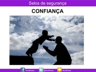 Selos de segurança
       CONFIANÇA




/leoallvess   @leoallvess   /leoallvess
 