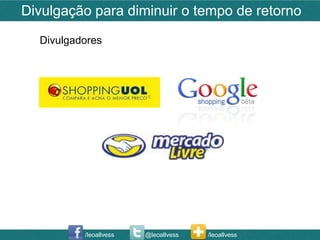 Divulgação para diminuir o tempo de retorno
  Divulgadores




          /leoallvess   @leoallvess   /leoallvess
 
