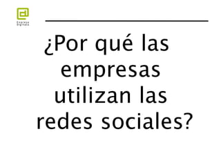 ¿Por qué las
   empresas
  utilizan las
redes sociales?
 