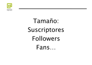 Tamaño:  
Suscriptores  
 Followers  
   Fans… 
 