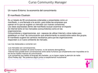 Curso Community Manager

Un nuevo Entorno: la economía del conocimiento

El manifiesto Cluetrain

Es un listado de 95 conc...
