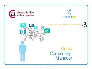 Curso
Community
Manager
Publicación de contenidos en Wordpress
Juanfran Ruiz // @laminarrieta
 