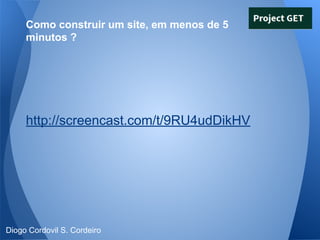 Como construir um site, em menos de 5
minutos ?

http://screencast.com/t/9RU4udDikHV

Diogo Cordovil S. Cordeiro

 