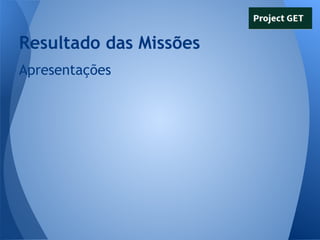 Resultado das Missões
Apresentações

 