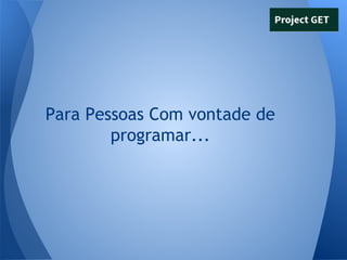 Para Pessoas Com vontade de
programar...

 