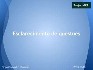 Esclarecimento de questões

Diogo Cordovil S. Cordeiro

2013-12-16

 