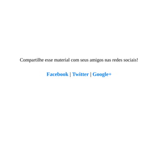 Compartilhe esse material com seus amigos nas redes sociais!
Facebook | Twitter | Google+
 