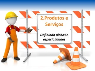 2.Produtos e
Serviços
Definindo nichos e
especialidades
 