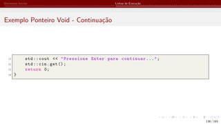 Elementos Iniciais Linhas de Execução
Exemplo Ponteiro Void - Continuação
31 std:: cout << "Pressione Enter para continuar...";
32 std::cin.get();
33 return 0;
34 }
138 / 183
 