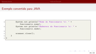 Elementos Iniciais Linhas de Execução
Exemplo convertido para JAVA
28 System.out.println("Nome do Funcionario t: " +
funcionario.nome);
29 System.out.println("Endereco do Funcionario t: " +
funcionario.ende);
30
31 scanner.close ();
32 }
33 }
165 / 183
 