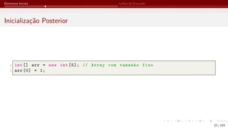 Elementos Iniciais Linhas de Execução
Inicialização Posterior
1 int[] arr = new int [5]; // Array com tamanho fixo
2 arr [0] = 1;
22 / 183
 