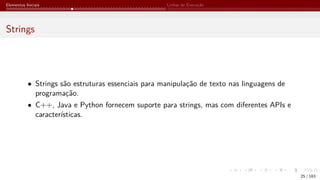 Elementos Iniciais Linhas de Execução
Strings
• Strings são estruturas essenciais para manipulação de texto nas linguagens de
programação.
• C++, Java e Python fornecem suporte para strings, mas com diferentes APIs e
características.
25 / 183
 