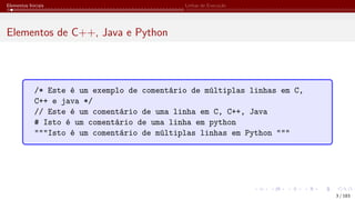 Elementos Iniciais Linhas de Execução
Elementos de C++, Java e Python
/* Este é um exemplo de comentário de múltiplas linhas em C,
C++ e java */
// Este é um comentário de uma linha em C, C++, Java
# Isto é um comentário de uma linha em python
“““Isto é um comentário de múltiplas linhas em Python “““
3 / 183
 