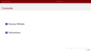 Herança Múltipla Polimorfismo
Conteúdo
1 Herança Múltipla
2 Polimorfismo
2 / 125
 