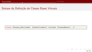 Herança Múltipla Polimorfismo
Sintaxe da Definição de Classes Bases Virtuais
1 class Classe_Derivada : [modificador] virtual ClasseBase{...}
28 / 125
 