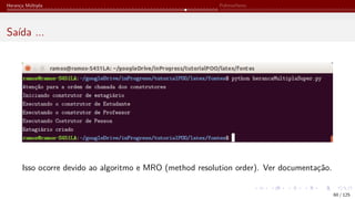 Herança Múltipla Polimorfismo
Saída ...
Isso ocorre devido ao algoritmo e MRO (method resolution order). Ver documentação.
60 / 125
 