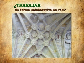 ¿TRABAJAR
de forma colaborativa en red?
 