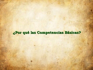 ¿Por qué las Competencias Básicas?
 