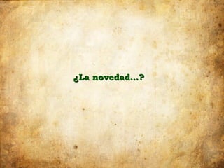¿La novedad…?
 