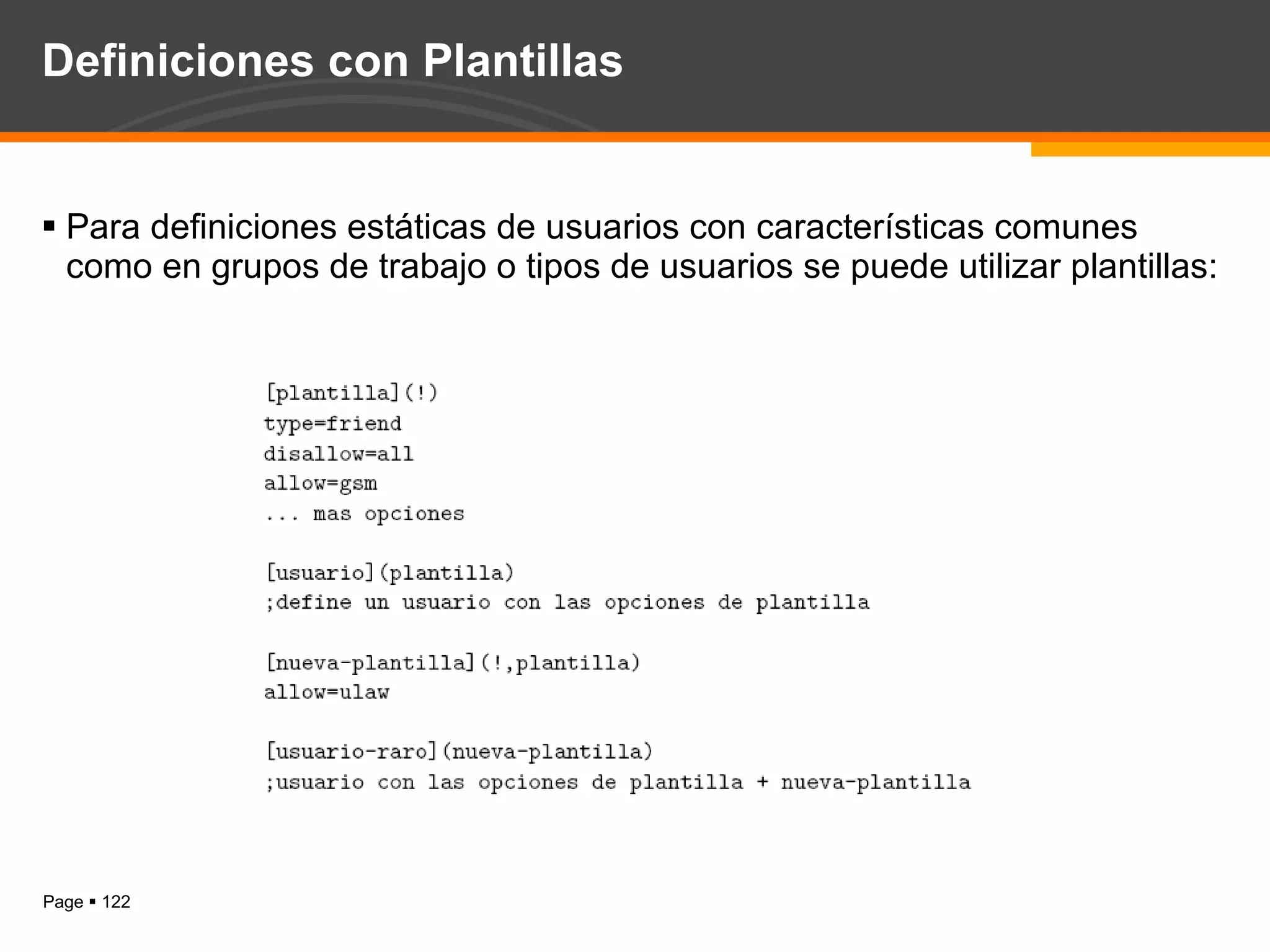 Definiciones con Plantillas Para definiciones estáticas de usuarios con características comunes como en grupos de trabajo o tipos de usuarios se puede utilizar plantillas: 