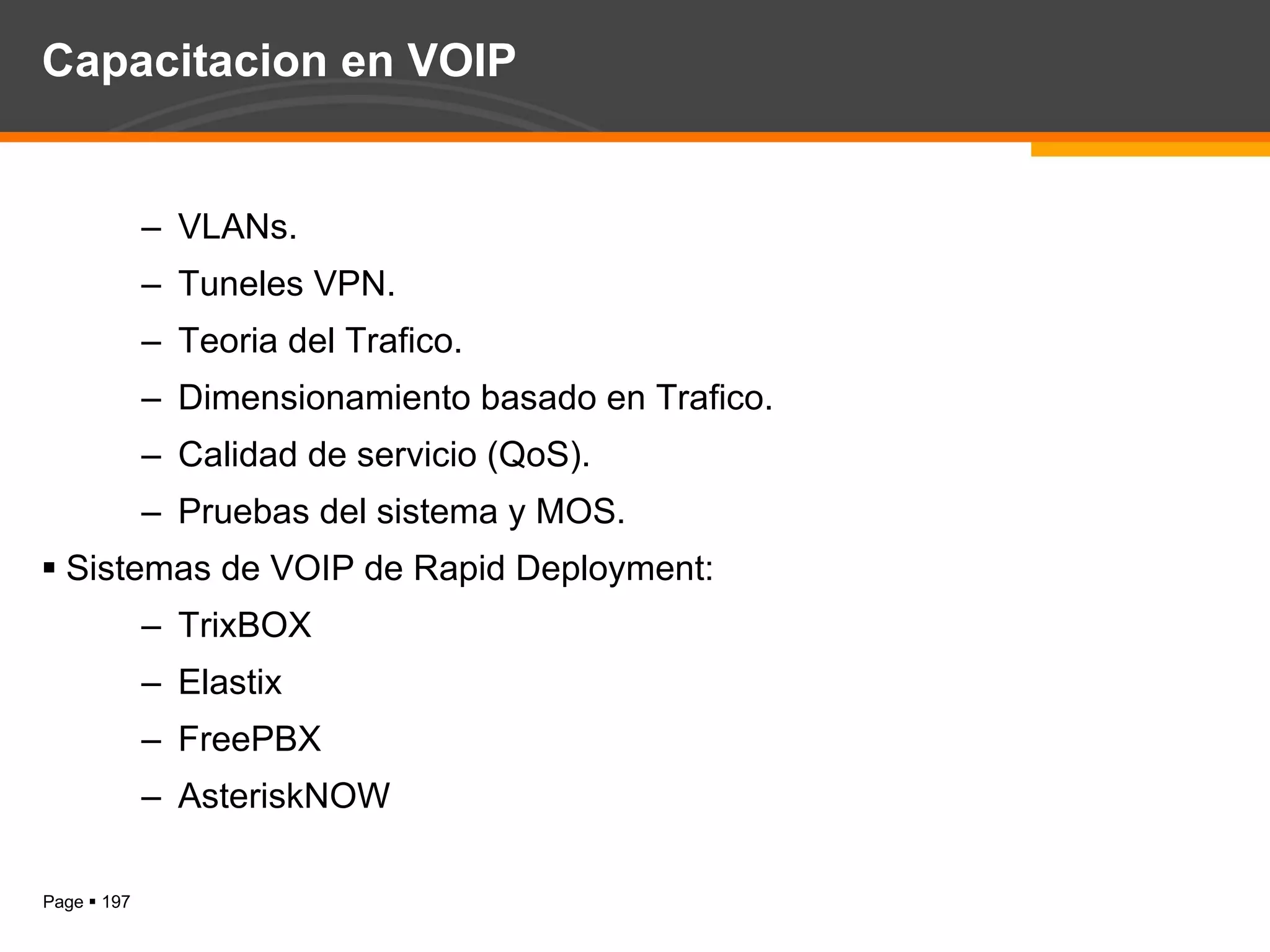 Capacitacion en VOIP VLANs. Tuneles VPN. Teoria del Trafico. Dimensionamiento basado en Trafico. Calidad de servicio (QoS). Pruebas del sistema y MOS. Sistemas de VOIP de Rapid Deployment: TrixBOX Elastix FreePBX AsteriskNOW 