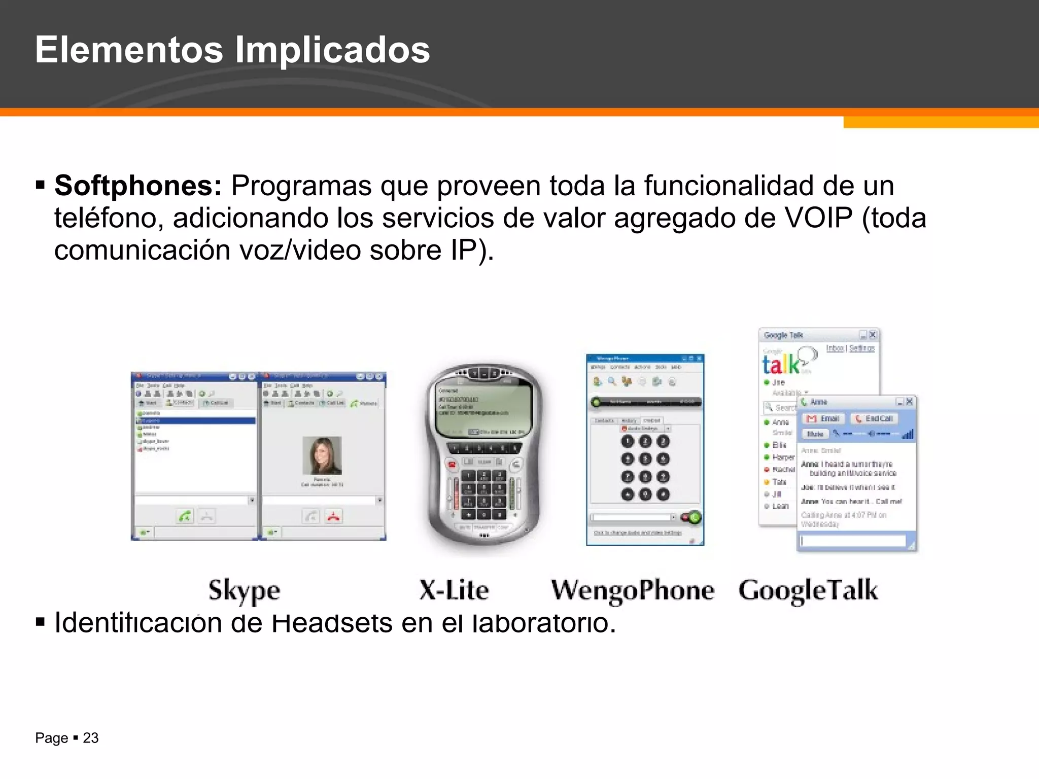 Elementos Implicados Softphones:  Programas que proveen toda la funcionalidad de un teléfono, adicionando los servicios de valor agregado de VOIP (toda comunicación voz/video sobre IP). Identificación de Headsets en el laboratorio. 