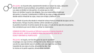 3er punto: es el punto alto, exactamente donde se curvan las cejas, ubicación
donde definirá la personalidad, sensualidad y expresión de la cara.
Las cejas se dividen en dos partes: el cuerpo que es más
lleno y el almíbar la parte más delgada. Haz una matemática simple que
del punto 1 al punto 2 totalizando el 100% de las cejas y luego encuentra
donde está la mitad de las cejas, maca con el lápiz y defina el 15%
Nota: Medir el punto alto desde la mitad de la boca hasta la mitad de los ojos o el iris .
No funciona. Porque muchos clientes sufren estrabismo y no es
Es posible encontrar el centro exacto de las cejas a través de los ojos de una persona.
Con estrabismo por eso lo ideal es utilizar la matemática
CONSEJO DE ORO: Encuentra el 50% de la posición A marca el punto A
CON UN LAPIZ JUNTO A LA MARCA PARA ENCONTRAR EL 65% DE LA
CEJAS Y OBTENER EL PUNTO ALTO.
4to punto: es la guía, son las dos guías las que te ayudarán
no pongas una ceja encima o debajo de la otra. Marca con la pluma
una de las cejas donde nace el cabello y con una regla haz una línea
trazando de una ceja a la otra, alineando las dos. Haz
lo mismo en la parte superior, alineándolas también.
 