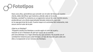Hace unos años, aprendimos que coincidir con el color de henna en nuestro
cliente, debe identificar qué melanina y dónde cabe en la escala
fototipo, ¿verdad? La melanina es un pigmento natural de color marrón oscuro,
producido por una célula especializada llamada melanocito, que esta
en la capa germinal de la piel. Cuanto mayor es la actividad del melanocito, más
oscuro será el color de la piel.
¿Qué es un fototipo?
Fitzpatrik clasificó los fototipos a escala según el color de la piel y
reacción al sol. 6 fototipos de piel que varían de la mayoría
piel clara (fototipo 1) a negro (fototipo 6), que aumenta de acuerdo con el
cantidad de melanina para cada fototipo y el tipo de reacción para cada uno
ellos a la exposición al sol. Conozca los fototipos.
 