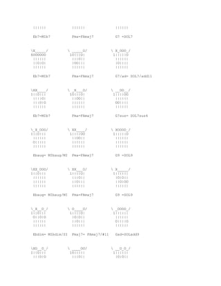 ||||||             ||||||                ||||||

 Eb7=MIb7           Fma=FAmaj7            G7 =SOL7


X_____/          _____O/               X_OOO_/
6OOOOOO           1O|||O|                1|||||O
 ||||||            |||O||                 ||||||
 ||O|O|            |OO|||                 |O||||
 ||||||            ||||||                 ||||||

 Eb7=MIb7           Fma=FAmaj7            G7/ad= SOL7/add11


XX____/          _X___O/               __OO__/
1||O|||           1O|||O|                1||||OO
 ||||O|            ||OO||                 ||||||
 |||O|O            ||||||                 OO||||
 ||||||            ||||||                 ||||||

 Eb7=MIb7           Fma=FAmaj7            G7sus= SOL7sus4


_X_OOO/          XX____/               XOOOO_/
1||O|||           1||||OO                1|||||O
 ||||||            ||OO||                 ||||||
 O|||||            ||||||                 ||||||
 ||||||            ||||||                 ||||||

 Ebaug= MIbaug/MI   Fma=FAmaj7            G9 =SOL9


XX_OOO/          XX___O/               X_____/
1||O|||           1||||O|                1||||||
 ||||||            |||O||                 |O|O||
 ||||||            ||O|||                 ||O|OO
 ||||||            ||||||                 ||||||

 Ebaug= MIbaug/MI   Fma=FAmaj7            G9 =SOL9


_X__O_/          O____O/               _OOOO_/
1||O|||           1||||O|                1||||||
 O||O|O            |O|O||                 ||||||
 ||||||            ||O|||                 O||||O
 ||||||            ||||||                 ||||||

 Ebdim= MIbdim/SI   Fmaj7= FAmaj7/#11     Gad=SOLadd9


XO__O_/          ____OO/               __O_O_/
1||O|||           1O|||||                1||||||
 |||O|O            |||O||                 |O|O||
 