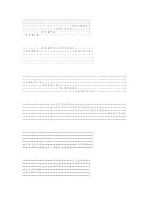 ------------------------------------------|
------------------------------------------|
--------------------------------8-9-10-11-|
----------------------8-9-10-11-----------|
------------8-9-10-11---------------------|
--8-9-10-11-------------------------------|




------------8-9-10-11-9-10-11-12------------|
--8-9-10-11----------------------9-10-11-12-|
--------------------------------------------|
--------------------------------------------|
--------------------------------------------|
--------------------------------------------|




----------------------------------------------|------------------|
----------------------------------------------|------------------|
--9-10-11-12----------------------------------|------------------|
-------------9-10-11-12-----------------------|------------------|
------------------------9-10-11-12------------|------------------|
-----------------------------------9-10-11-12-|------------------|




------------------|--12-11-10-9----------------------------------|
------------------|-------------12-11-10-9-----------------------|
------------------|------------------------12-11-10-9------------|
------------------|-----------------------------------12-11-10-9-|
------------------|----------------------------------------------|
------------------|----------------------------------------------|




--------------------------------------------|
--------------------------------------------|
--------------------------------------------|
--------------------------------------------|
--12-11-10-9----------------------11-10-9-8-|
-------------12-11-10-9-11-10-9-8-----------|




--------------------------------11-10-9-8-|
----------------------11-10-9-8-----------|
------------11-10-9-8---------------------|
--11-10-9-8-------------------------------|
------------------------------------------|
------------------------------------------|
 
