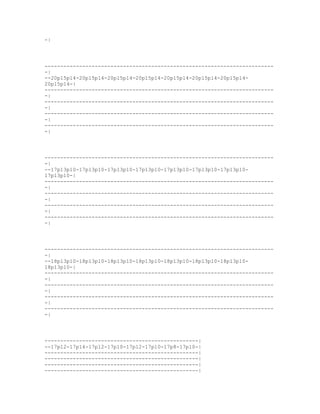 -|




-------------------------------------------------------------------------
-|
--20p15p14-20p15p14-20p15p14-20p15p14-20p15p14-20p15p14-20p15p14-
20p15p14-|
-------------------------------------------------------------------------
-|
-------------------------------------------------------------------------
-|
-------------------------------------------------------------------------
-|
-------------------------------------------------------------------------
-|




-------------------------------------------------------------------------
-|
--17p13p10-17p13p10-17p13p10-17p13p10-17p13p10-17p13p10-17p13p10-
17p13p10-|
-------------------------------------------------------------------------
-|
-------------------------------------------------------------------------
-|
-------------------------------------------------------------------------
-|
-------------------------------------------------------------------------
-|




-------------------------------------------------------------------------
-|
--18p13p10-18p13p10-18p13p10-18p13p10-18p13p10-18p13p10-18p13p10-
18p13p10-|
-------------------------------------------------------------------------
-|
-------------------------------------------------------------------------
-|
-------------------------------------------------------------------------
-|
-------------------------------------------------------------------------
-|




-------------------------------------------------|
--17p12-17p14-17p12-17p10-17p12-17p10-17p8-17p10-|
-------------------------------------------------|
-------------------------------------------------|
-------------------------------------------------|
-------------------------------------------------|
 