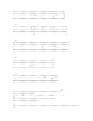 --------7--5-------------------|------------------------|
--------------7--5-------------|---------------------7--|
--------------------7--5-4~---|---------------4--7-----|
-------------------------------|------------5-----------|
-------------------------------|------------------------|


  A7                      E7
-----------------------|-----7-----9--7-------------------|
-----------------7--8--|--9-----9--------9--7-------------|
--5b-------------------|-----------------------9--8--7~---|
-----------------------|----------------------------------|
-----------------------|----------------------------------|
-----------------------|----------------------------------|


  D7
--10r-8-------------8b-5--7-----|--5---------------------------|
---------10--10-5-----------7--|-----5------------------------|
--------------------------------|--------7--5h6----------------|
--------------------------------|---------------7--------------|
--------------------------------|------------------7--6--5--4--|
--------------------------------|------------------------------|


  A7
------------------------|-------------------|
------------------------|-------------------|
------------------------|-------------------|
------------------------|--7~---------------|
---------------5--3h-4--|-------------------|
------------5-----------|-------------------|


  D7
----------10--12--11--10------10------------------|
------10------------------13b-----13--10------10--|
--11--------------------------------------11------|
--------------------------------------------------|
--------------------------------------------------|
--------------------------------------------------|


                                                      A7
------12------------------------------------------|--
12--------------------|
--12b-----13--12--10------12p-10------13p-10------|------
10~---------------|
----------------------11----------11----------
11--|------------------------|
--------------------------------------------------|----------------------
--|
--------------------------------------------------|----------------------
--|
--------------------------------------------------|----------------------
 