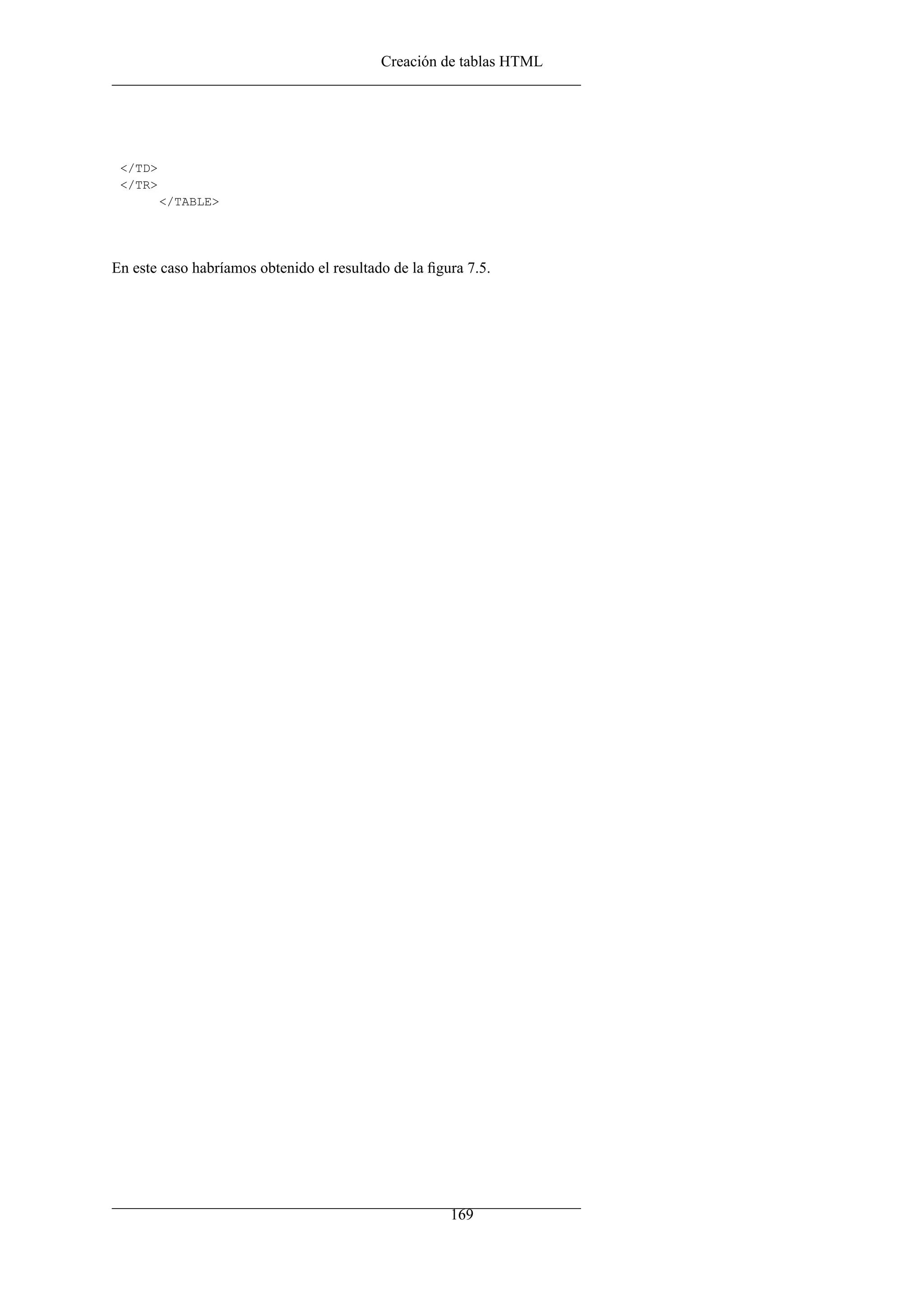 Creación de tablas HTML
</TD>
</TR>
</TABLE>
En este caso habríamos obtenido el resultado de la ﬁgura 7.5.
169
 