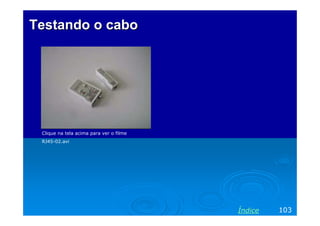 TestandoTestando oo cabocabo
103Índice
Clique na tela acima para ver o filme
RJ45-02.avi
 