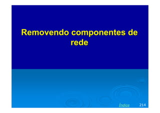 Removendo componentes deRemovendo componentes de
rederede
214Índice
 
