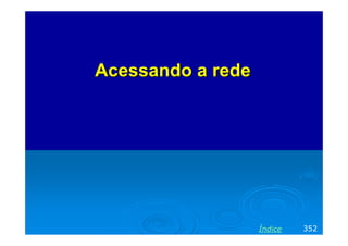 Acessando a redeAcessando a rede
352Índice
 
