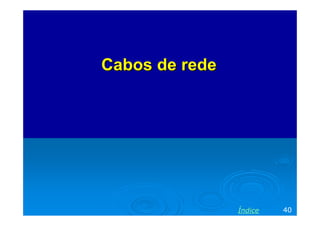 Cabos de redeCabos de rede
40Índice
 