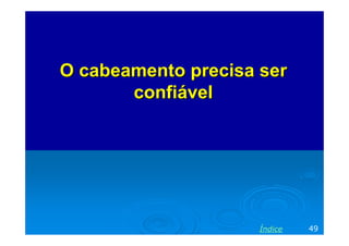 OO cabeamento precisacabeamento precisa serser
confiávelconfiável
49Índice
 
